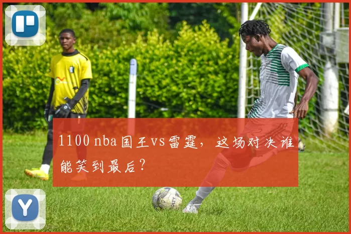 1100 nba国王vs雷霆,这场对决谁能笑到最后?