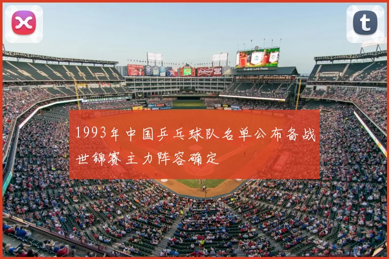 1993年中国乒乓球队名单公布备战世锦赛主力阵容确定