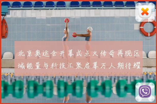 北京奥运会开幕式点火传奇再现区域能量与科技汇聚启幕万人期待耀