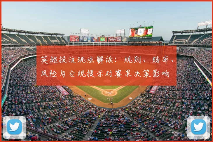 英超投注玩法解读：规则、赔率、风险与合规提示对赛果决策影响