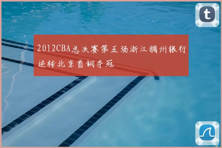 2012CBA总决赛第五场浙江稠州银行逆转北京首钢夺冠