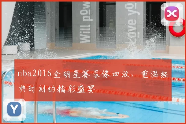 nba2016全明星赛录像回放，重温经典时刻的精彩盛宴