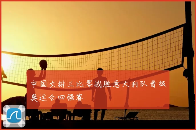 中国女排三比零战胜意大利队晋级奥运会四强赛