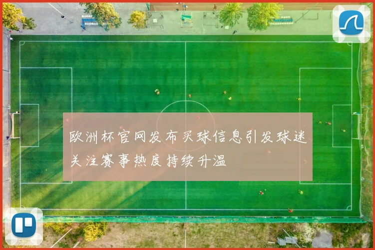欧洲杯官网发布买球信息引发球迷关注赛事热度持续升温