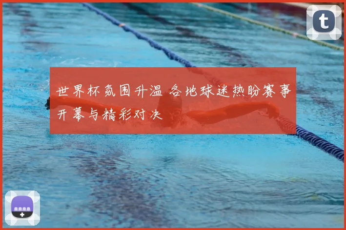 世界杯氛围升温 各地球迷热盼赛事开幕与精彩对决