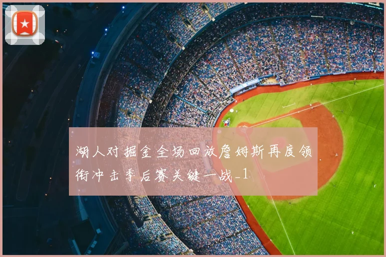 湖人对掘金全场回放詹姆斯再度领衔冲击季后赛关键一战_1